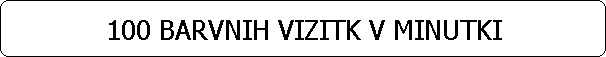 100 BARVNIH VIZITK V MINUTKI