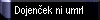  Dojenek ni umrl 