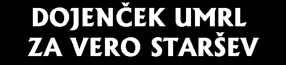 DOJENEK UMRL 
ZA VERO STAREV